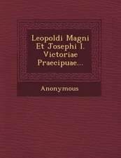 Leopoldi Magni Et Josephi I. Victoriae Praecipuae...