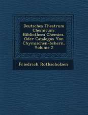 Deutsches Theatrum Chemicum: Bibliotheca Chemica, Oder Catalogus Von Chymischen-B�chern, Volume 2