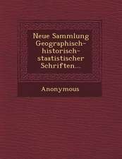 Neue Sammlung Geographisch-Historisch-Staatistischer Schriften...