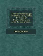 Journal Oeconomique Ou M Emoires, Notes Et Avis Sur L'Agriculture, Les Arts, Le Commerce...