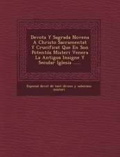 Devota y Sagrada Novena a Christo Sacramentat y Crucificat Que En Son Potentos Misteri Venera La Antigua Insigne y Secular Iglesia ......