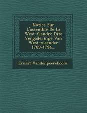 Notice Sur L'Assembl E de La West-Flandre Dite Vergaderinge Van West-Vlaender 1789-1794...