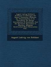 August Ludwig Schlozer's Professors in Gottingen Der Kaiserl. Russischen Akademie Der Wissenschaften in St. Petersburg, Der Konigl. Schwedischen in St