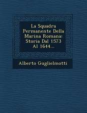 La Squadra Permanente Della Marina Romana: Storia Dal 1573 Al 1644...