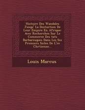 Histoire Des Wandales Jusqu'� La Destuction De Leur Empire En Afrique: Avec Recherches Sur Le Commerce Des �tats Barbaresques Dans Les S