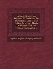 Acontecimientos Pol Ticos E Hist Ricos de Barcelona Desde El 2 Setiembre [Sic] Hasta La Entrada de Las Tropas Nacionales ...