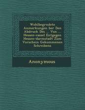 Wohlbegr Ndete Anmerkungen Ber Den Abdruck Des ... Von ... Hessen-Cassel Entgegen Hessen-Darmstadt Zum Vorschein Gekommenen Schreibens