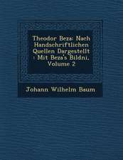 Theodor Beza: Nach Handschriftlichen Quellen Dargestellt: Mit Beza's Bildni�, Volume 2