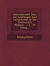 Jahresbericht Uber Die Leistungen Und Fortschritte in Der Gesammten Medicin ...: 1. -51 Jahrg....