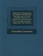 Monuments Egyptiens Du Mus Ee D'Antiquit Es Des Pays-Bas La Leide, Publi Es D'Aprles Les Ordres Du Gouvernement, Par Conradus Leemans: Explication Des