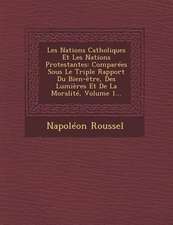 Les Nations Catholiques Et Les Nations Protestantes: Comparées Sous Le Triple Rapport Du Bien-être, Des Lumières Et De La Moralité, Volume 1...