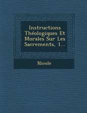 Instructions Theologiques Et Morales Sur Les Sacrements, 1...