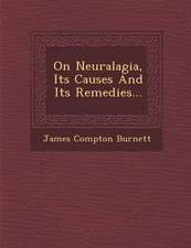 On Neuralagia, Its Causes and Its Remedies...