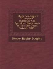 Obsta Principiis.: Fire-Proof Buildings and Sprinkler Equipments in the Dry Goods District, 1895...