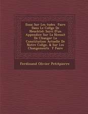 Essai Sur Les Tudes Faire Dans Le Coll GE de Neuch Tel: Suivi D'Un Appendice Sur La N Cessit de Changer La Constitution Actuelle de Notre Coll GE, & S