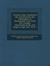 Versuch Einer Geschichte Der Fortschritte Der Philosophie in Deutschland Vom Ende Des Vorigen Jahrhunderts Bis Auf Gegenw Rtige Zeit, Part 1