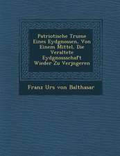 Patriotische Tr Ume Eines Eydgnossen, Von Einem Mittel, Die Veraltete Eydgnossschaft Wieder Zu Verj Ngeren