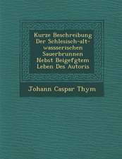 Kurze Beschreibung Der Schlesisch-Alt-Wassserischen Sauerbrunnen Nebst Beigef�gtem Leben Des Autoris