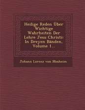 Heilige Reden Uber Wichtige Wahrheiten Der Lehre Jesu Christi: In Dreyen Banden, Volume 1...