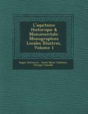 L'Aquitaine Historique & Monumentale: Monographies Locales Illustr Es, Volume 1