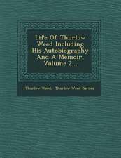 Life Of Thurlow Weed Including His Autobiography And A Memoir, Volume 2...