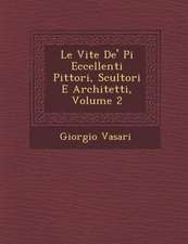 Le Vite De' Pi� Eccellenti Pittori, Scultori E Architetti, Volume 2