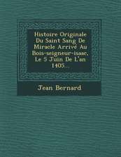 Histoire Originale Du Saint Sang de Miracle Arrive Au Bois-Seigneur-Isaac, Le 5 Juin de L'An 1405...