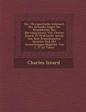 Der Therapeutische Gebrauch Des Arseniks Gegen Die Krankheiten Des Nervensystems: Von Charles Isnard. Fur Praktische Aerzte Aus Dem Franzoesischen Ber