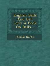 English Bells and Bell Lore: A Book on Bells...