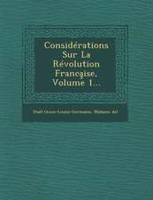 Considérations Sur La Révolution Franca̧ise, Volume 1...