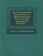 Die Hom�epathische Heilmethode in Mathematischer Und Chemisch-Goologischer Hinsicht ...