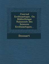 Journal Ecclesiastique, Ou Bibliotheque Raisonnee Des Sciences Ecclesiastiques...