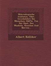 Mikroskopische Anatomie, Oder, Gewebelehre Des Menschen: Halfte. Von Der Haut, Den Muskeln, Knochen Und Nerven...