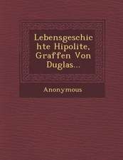 Lebensgeschichte Hipolite, Graffen Von Duglas...