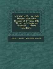 La Violette Et Les �illets Rouges: Hommage Po�tique Et Lyrique D�di� � Th�mistocle Napol�on-le-grand