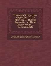 Theologia Scholastico-Dogmatica Juxta Mentem D. Thomae Aquinatis