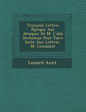 Troisi�me Lettre: R�plique Aux Attaques De M. L'abb� Dechamps Pour Faire Suite Aux Lettres � M. Combalot