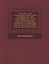 Landrecht Fur Das Gro Herzogthum Baden: Nebst Handelsgesetzen: Mit Verweisungen Auf Alle Das Landrecht Betreffenden Gesetze Und Verordnungen, Und Mit