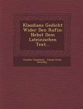 Klaudians Gedicht Wider Den Rufin: Nebst Dem Lateinischen Text...