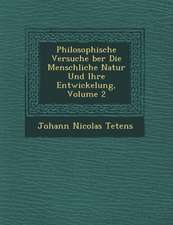 Philosophische Versuche �ber Die Menschliche Natur Und Ihre Entwickelung, Volume 2