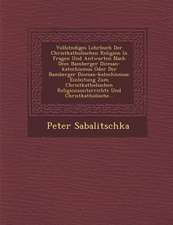 Vollst Ndiges Lehrbuch Der Christkatholischen Religion in Fragen Und Antworten Nach Dem Bamberger Di Cesan-Katechismus Oder Der Bamberger Di Cesan-Kat