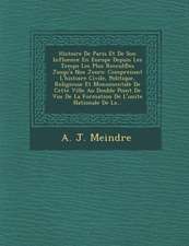Histoire De Paris Et De Son Influence En Europe Depuis Les Temps Les Plus Reccul℗es Jusqu'a Nos Jours: Comprenant L'histoire Civile, Politique,