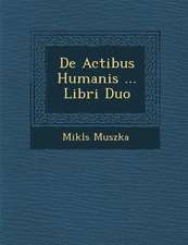 De Actibus Humanis ... Libri Duo