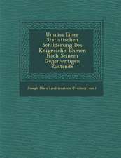 Umriss Einer Statistischen Schilderung Des K Nigreich's B Hmen Nach Seinem Gegenw Rtigen Zustande