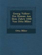 Georg Volker: Ein Roman Aus Dem Jahre 1848 Von Otto M Ller