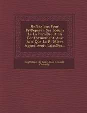 Reflexions Pour PR Eparer Ses Soeurs La La Pers Ecution Conformement Aux Avis Que La R. Mlere Agnes Avoit Laiss Es...