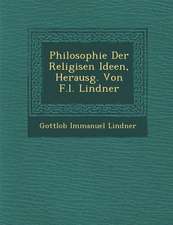 Philosophie Der Religi�sen Ideen, Herausg. Von F.L. Lindner