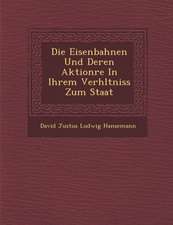 Die Eisenbahnen Und Deren Aktion Re in Ihrem Verh Ltniss Zum Staat