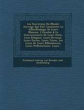 Les Souverains Du Monde: Ouvrage Qui Fait Connoistre La G En Ealogie de Leurs Maisons, L'Etendue & Le Gouvernement de Leurs Etats, Leur Religio