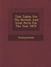 Tide Tables for the British and Irish Ports for the Year 1879.